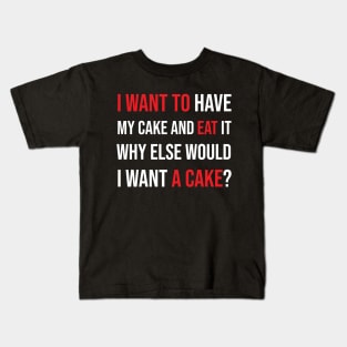 I want to have my cake and eat it Kids T-Shirt